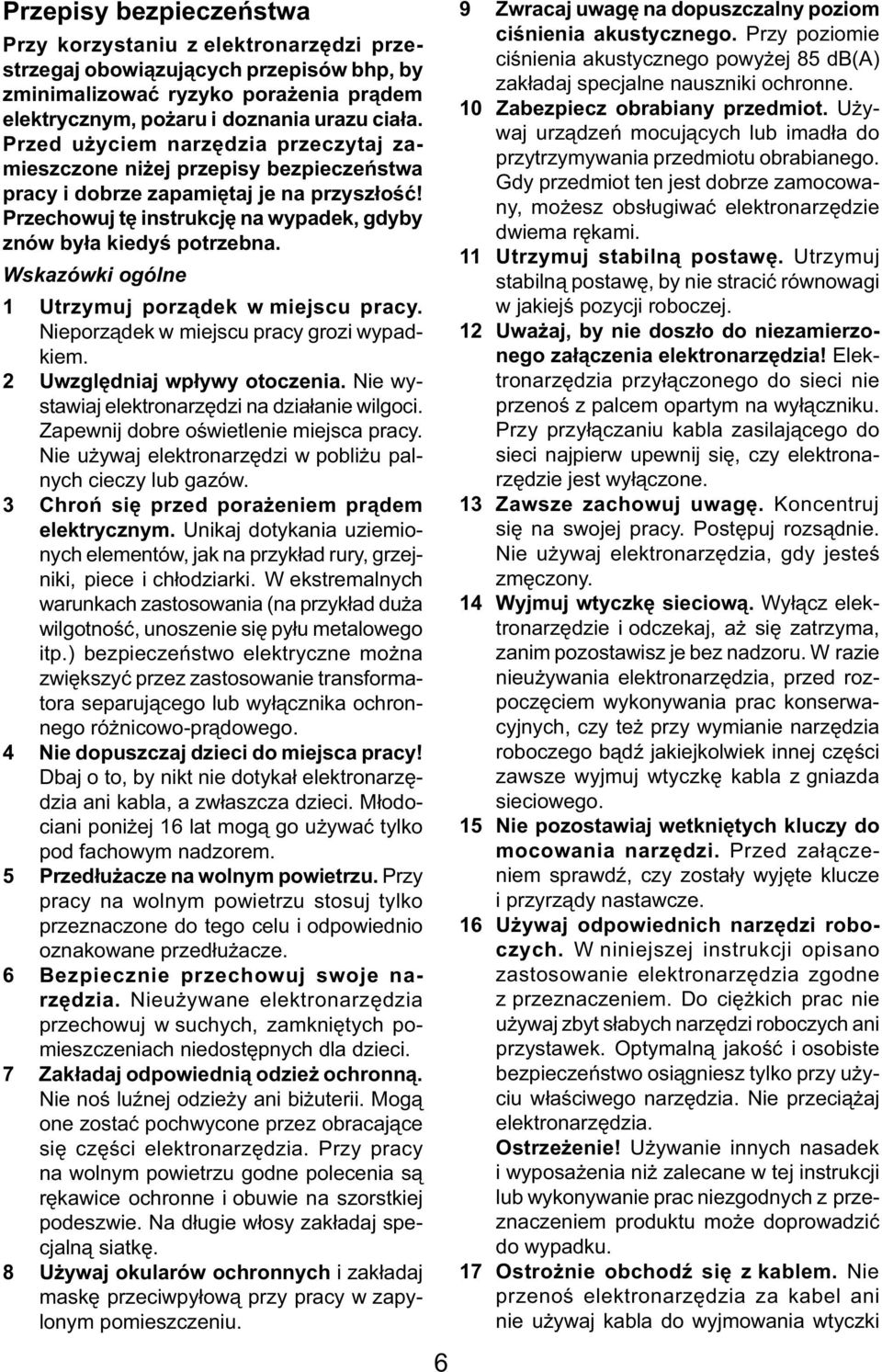 Wskazówki ogólne 1 Utrzymuj porządek w miejscu pracy. Nieporządek w miejscu pracy grozi wypadkiem. 2 Uwzględniaj wpływy otoczenia. Nie wystawiaj elektronarzędzi na działanie wilgoci.