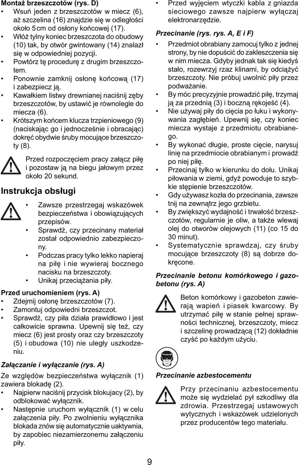 Ponownie zamknij osłonę końcową (17) i zabezpiecz ją. Kawałkiem listwy drewnianej naciśnij zęby brzeszczotów, by ustawić je równolegle do miecza (6).