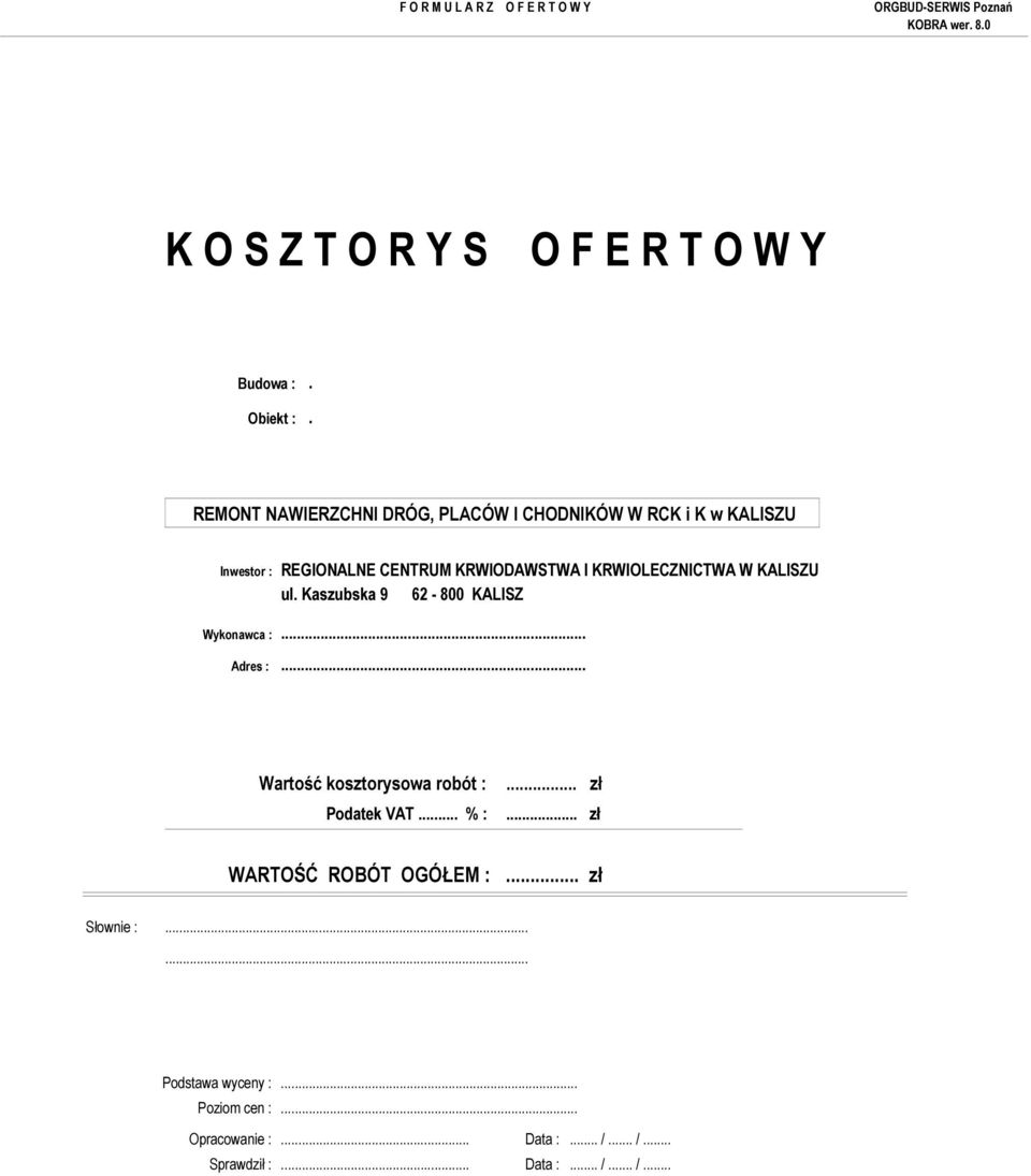 Kaszubska 9 62-800 KALISZ Wykonawca :... Adres :... Wartość kosztorysowa robót : Podatek VAT... % :.