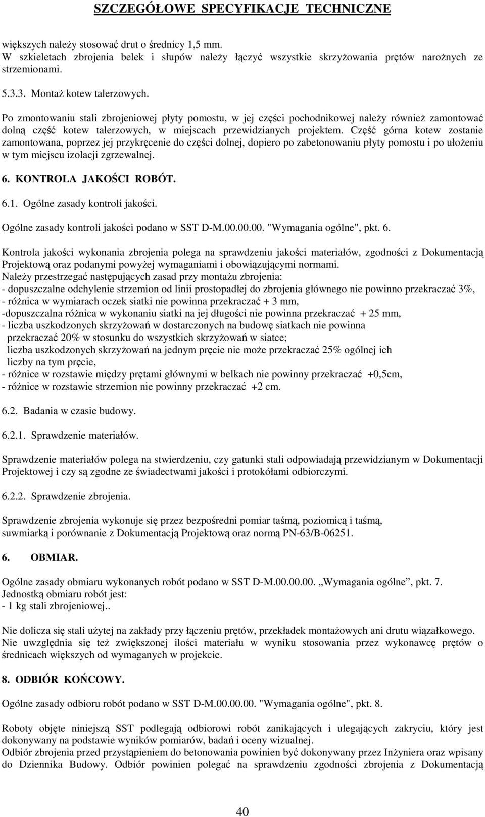 Cz górna kotew zostanie zamontowana, poprzez jej przykrcenie do czci dolnej, dopiero po zabetonowaniu płyty pomostu i po ułoeniu w tym miejscu izolacji zgrzewalnej. 6. KONTROLA JAKOCI ROBÓT. 6.1.