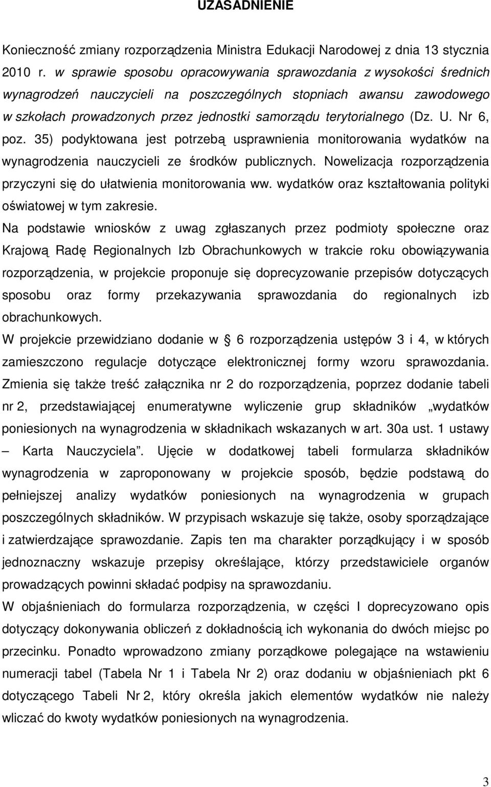 terytorialnego (Dz. U. Nr 6, poz. 35) podyktowana jest potrzebą usprawnienia monitorowania wydatków na wynagrodzenia nauczycieli ze środków publicznych.