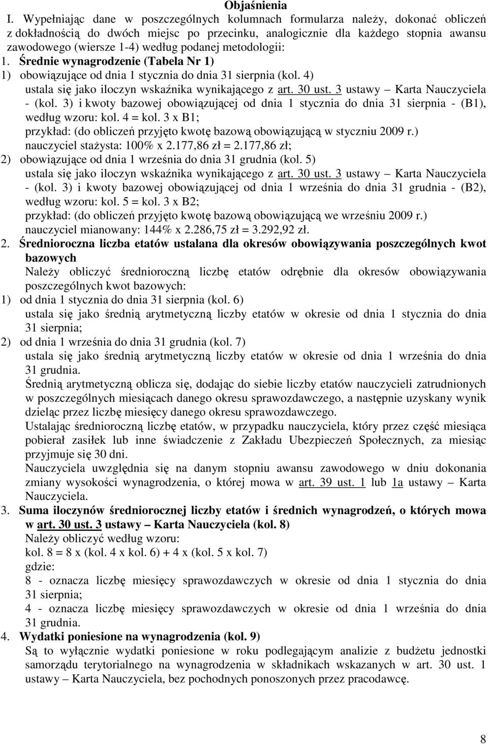 podanej metodologii: 1. Średnie wynagrodzenie (Tabela Nr 1) 1) obowiązujące od dnia 1 stycznia do dnia 31 sierpnia (kol. 4) ustala się jako iloczyn wskaźnika wynikającego z art. 30 ust.