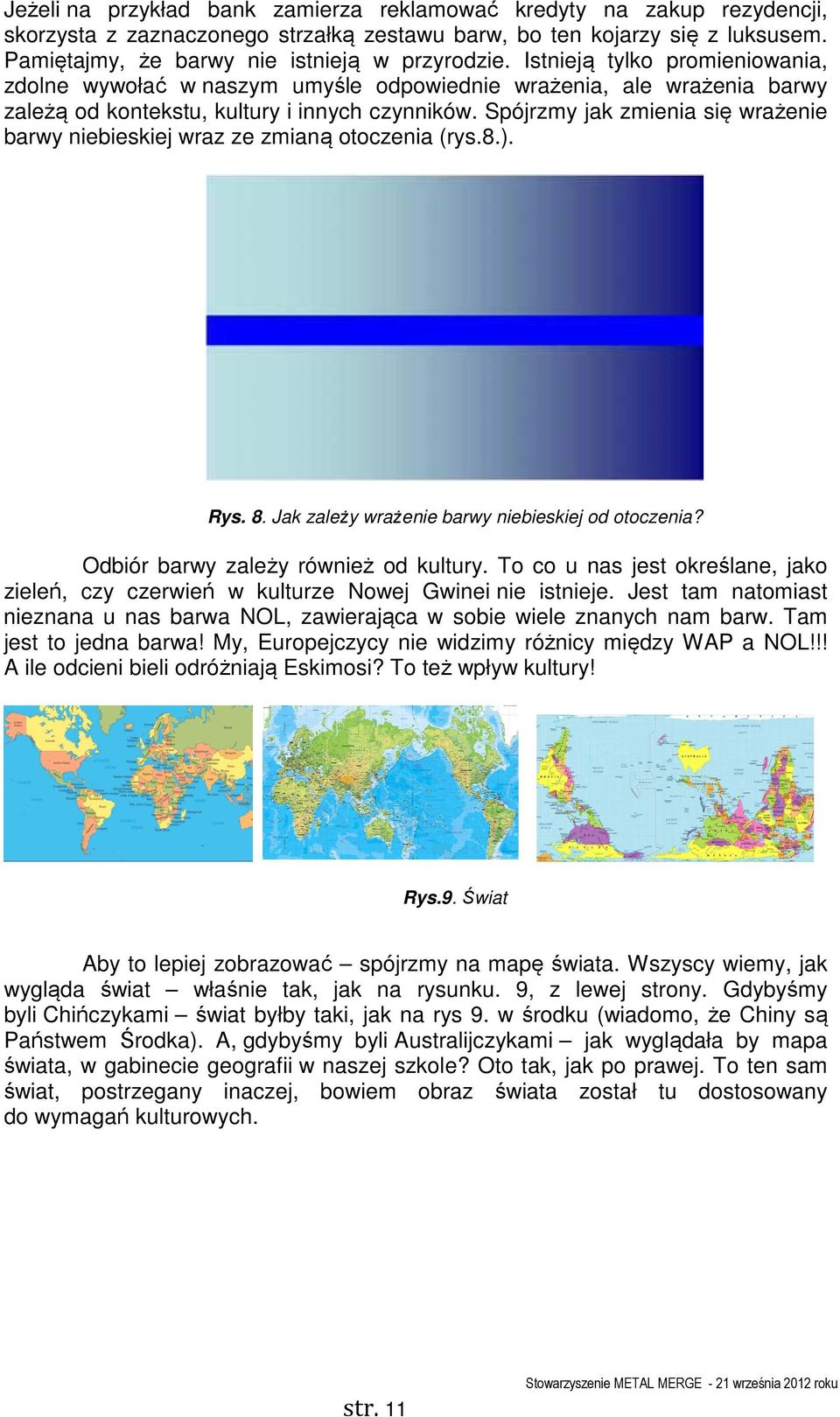 Spójrzmy jak zmienia się wrażenie barwy niebieskiej wraz ze zmianą otoczenia (rys.8.). Rys. 8. Jak zależy wrażenie barwy niebieskiej od otoczenia? Odbiór barwy zależy również od kultury.