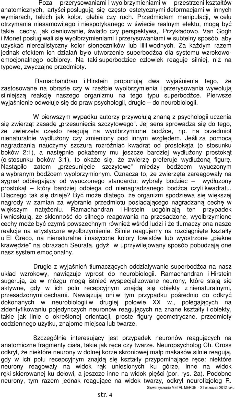 Przykładowo, Van Gogh i Monet posługiwali się wyolbrzymieniami i przerysowaniami w subtelny sposób, aby uzyskać nierealistyczny kolor słoneczników lub lilii wodnych.