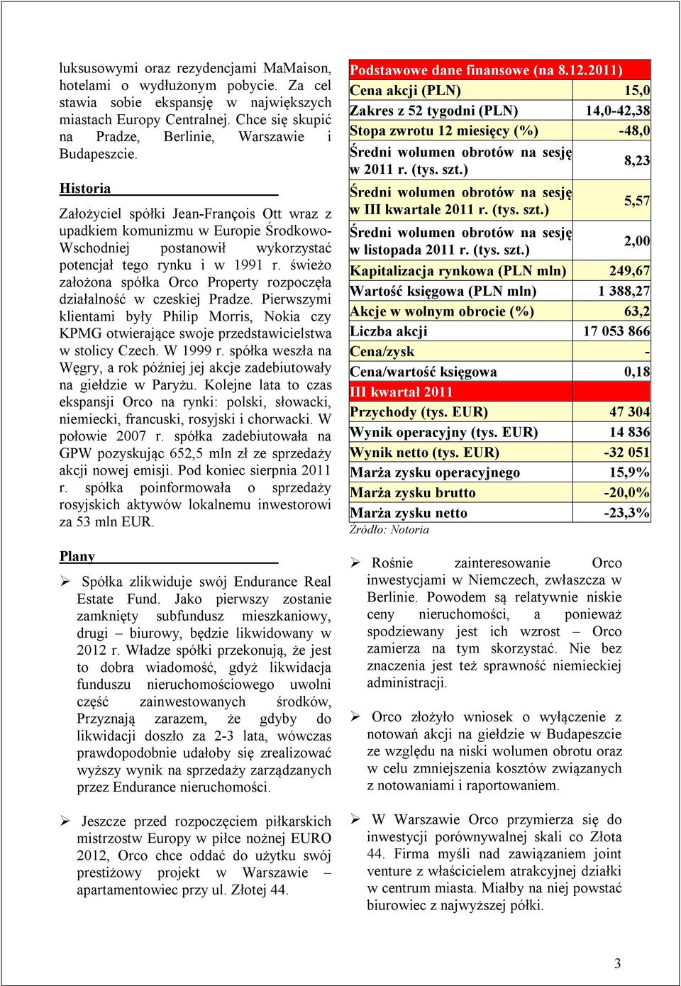 Historia Założyciel spółki Jean-François Ott wraz z upadkiem komunizmu w Europie Środkowo- Wschodniej postanowił wykorzystać potencjał tego rynku i w 1991 r.