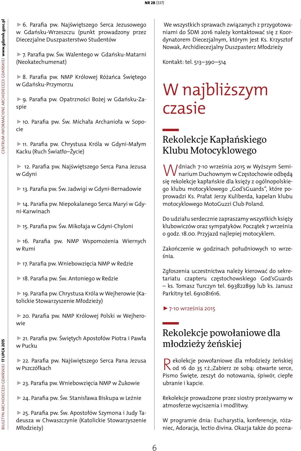 Parafia pw. Opatrzności Bożej w Gdańsku-Zaspie 10. Parafia pw. Św. Michała Archanioła w Sopocie 11. Parafia pw. Chrystusa Króla w Gdyni-Małym Kacku (Ruch Światło Życie) 12. Parafia pw. Najświętszego Serca Pana Jezusa w Gdyni 13.