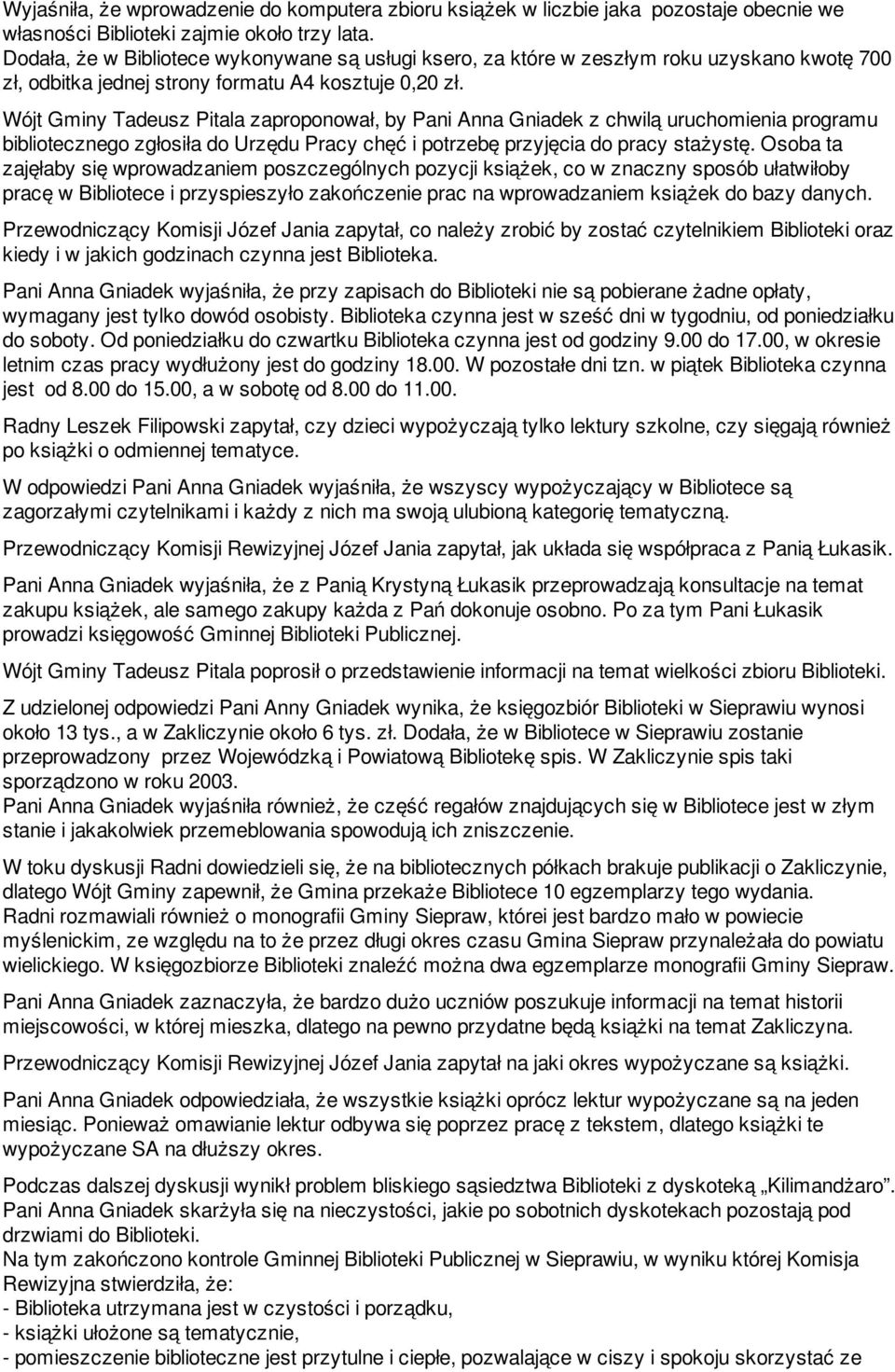 Wójt Gminy Tadeusz Pitala zaproponował, by Pani Anna Gniadek z chwilą uruchomienia programu bibliotecznego zgłosiła do Urzędu Pracy chęć i potrzebę przyjęcia do pracy stażystę.