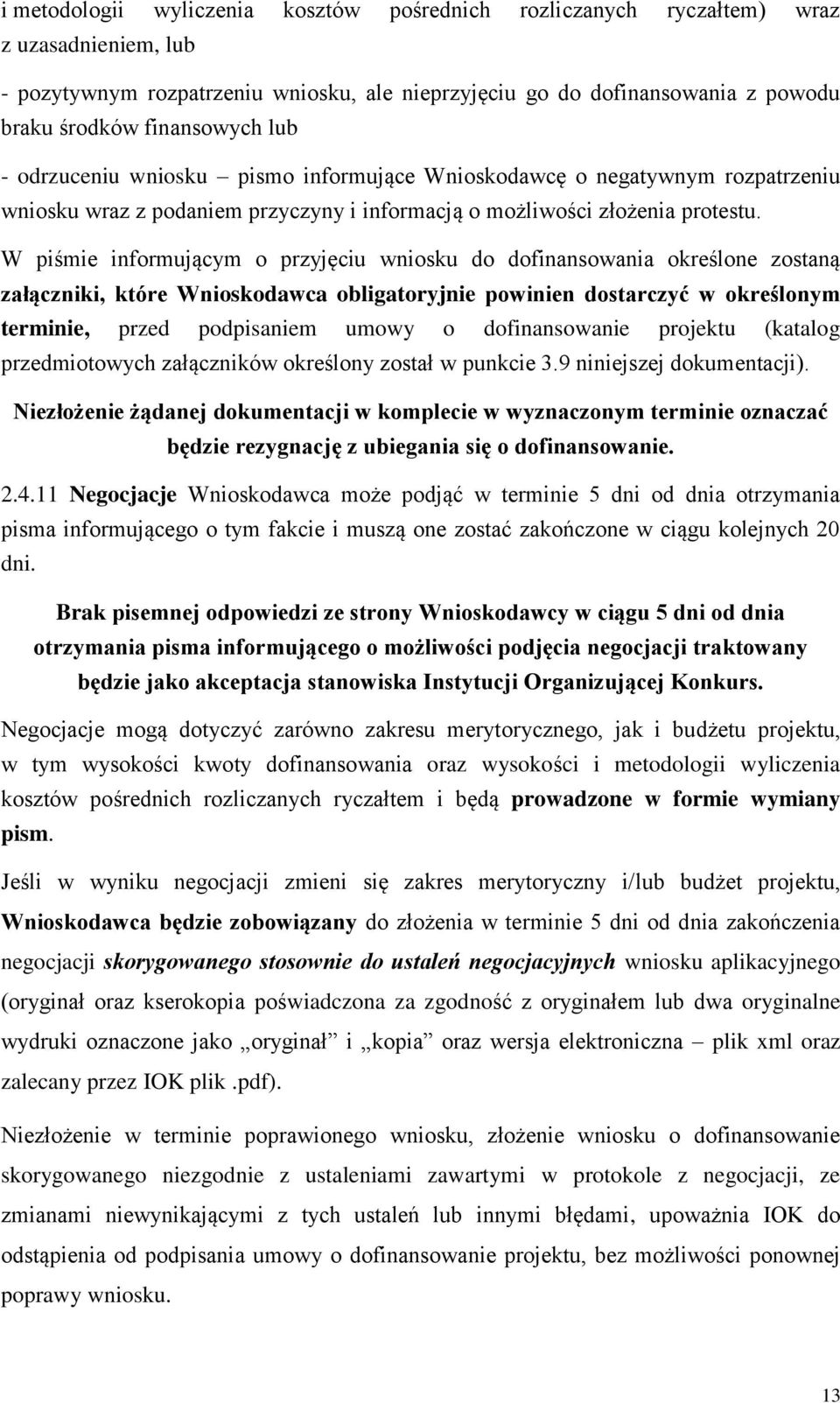 W piśmie informującym o przyjęciu wniosku do dofinansowania określone zostaną załączniki, które Wnioskodawca obligatoryjnie powinien dostarczyć w określonym terminie, przed podpisaniem umowy o