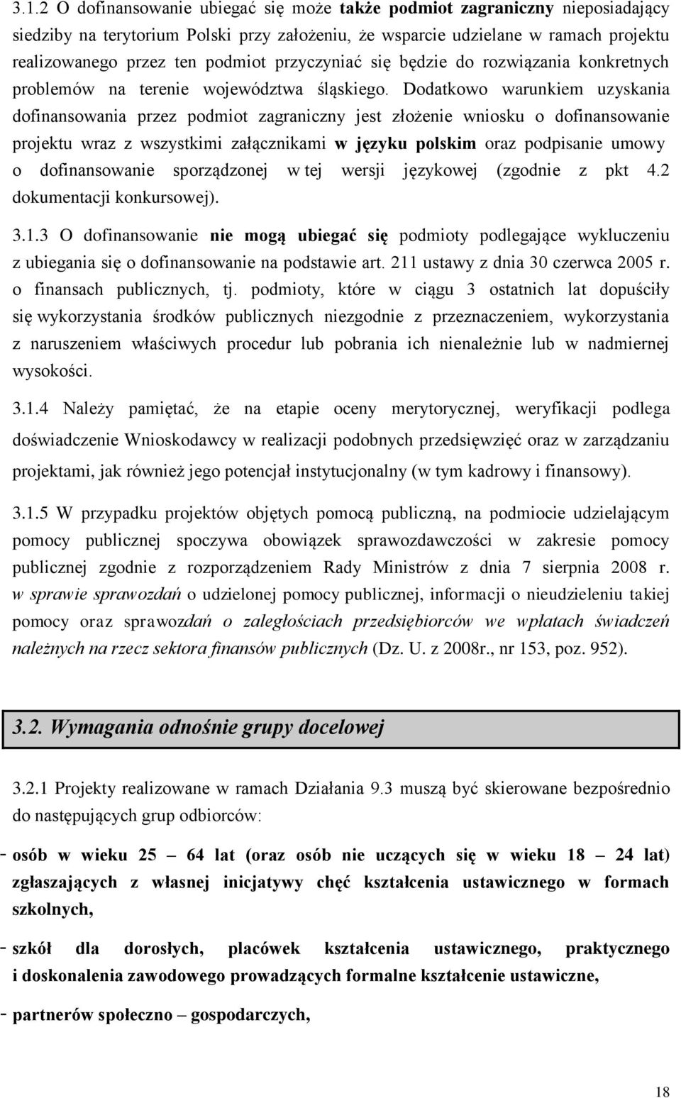 Dodatkowo warunkiem uzyskania dofinansowania przez podmiot zagraniczny jest złożenie wniosku o dofinansowanie projektu wraz z wszystkimi załącznikami w języku polskim oraz podpisanie umowy o