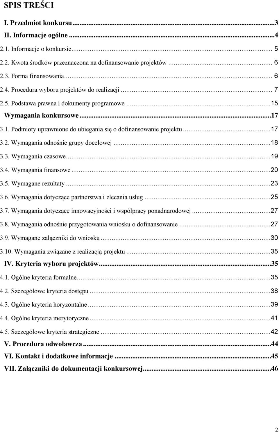 3. Wymagania czasowe...19 3.4. Wymagania finansowe...20 3.5. Wymagane rezultaty...23 3.6. Wymagania dotyczące partnerstwa i zlecania usług...25 3.7.