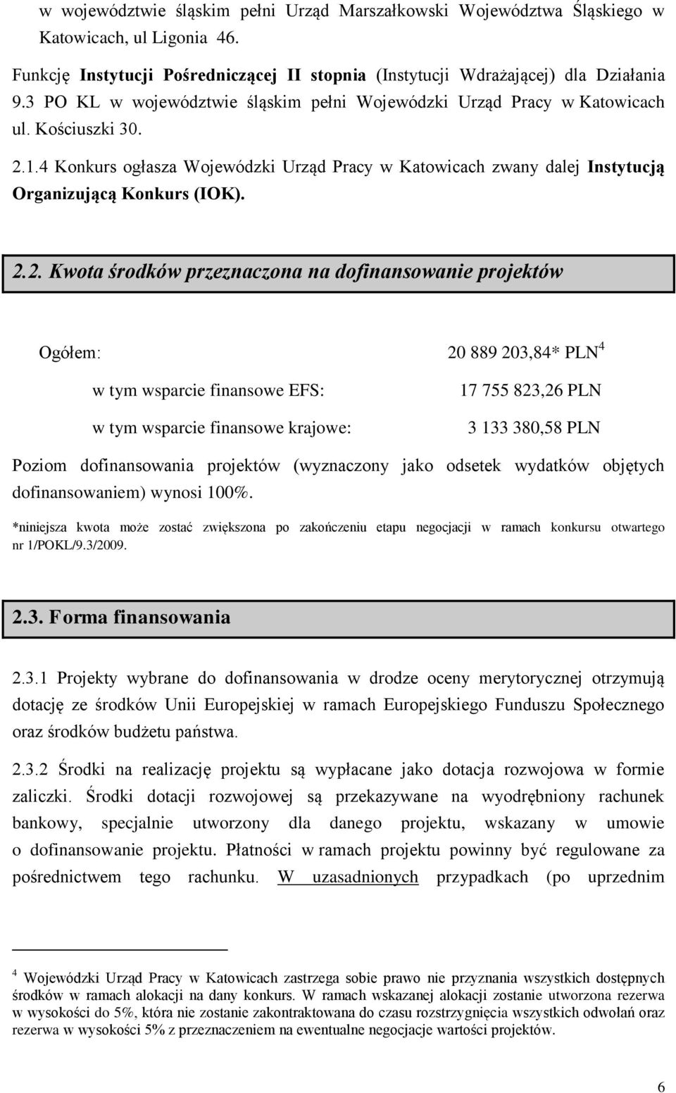 2.2. Kwota środków przeznaczona na dofinansowanie projektów Ogółem: 20 889 203,84* PLN 4 w tym wsparcie finansowe EFS: w tym wsparcie finansowe krajowe: 17 755 823,26 PLN 3 133 380,58 PLN Poziom