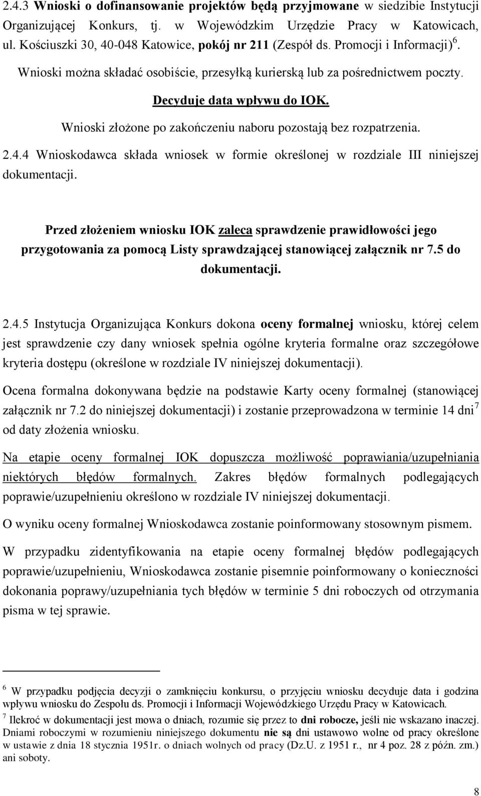 Wnioski złożone po zakończeniu naboru pozostają bez rozpatrzenia. 2.4.4 Wnioskodawca składa wniosek w formie określonej w rozdziale III niniejszej dokumentacji.