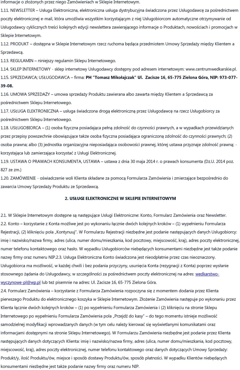 Usługobiorcom automatyczne otrzymywanie od Usługodawcy cyklicznych treści kolejnych edycji newslettera zawierającego informacje o Produktach, nowościach i promocjach w Sklepie Internetowym. 1.12.