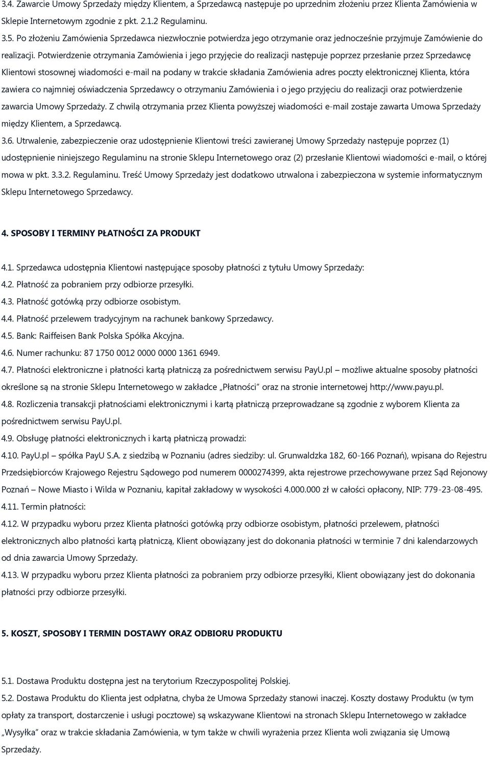 Potwierdzenie otrzymania Zamówienia i jego przyjęcie do realizacji następuje poprzez przesłanie przez Sprzedawcę Klientowi stosownej wiadomości e-mail na podany w trakcie składania Zamówienia adres