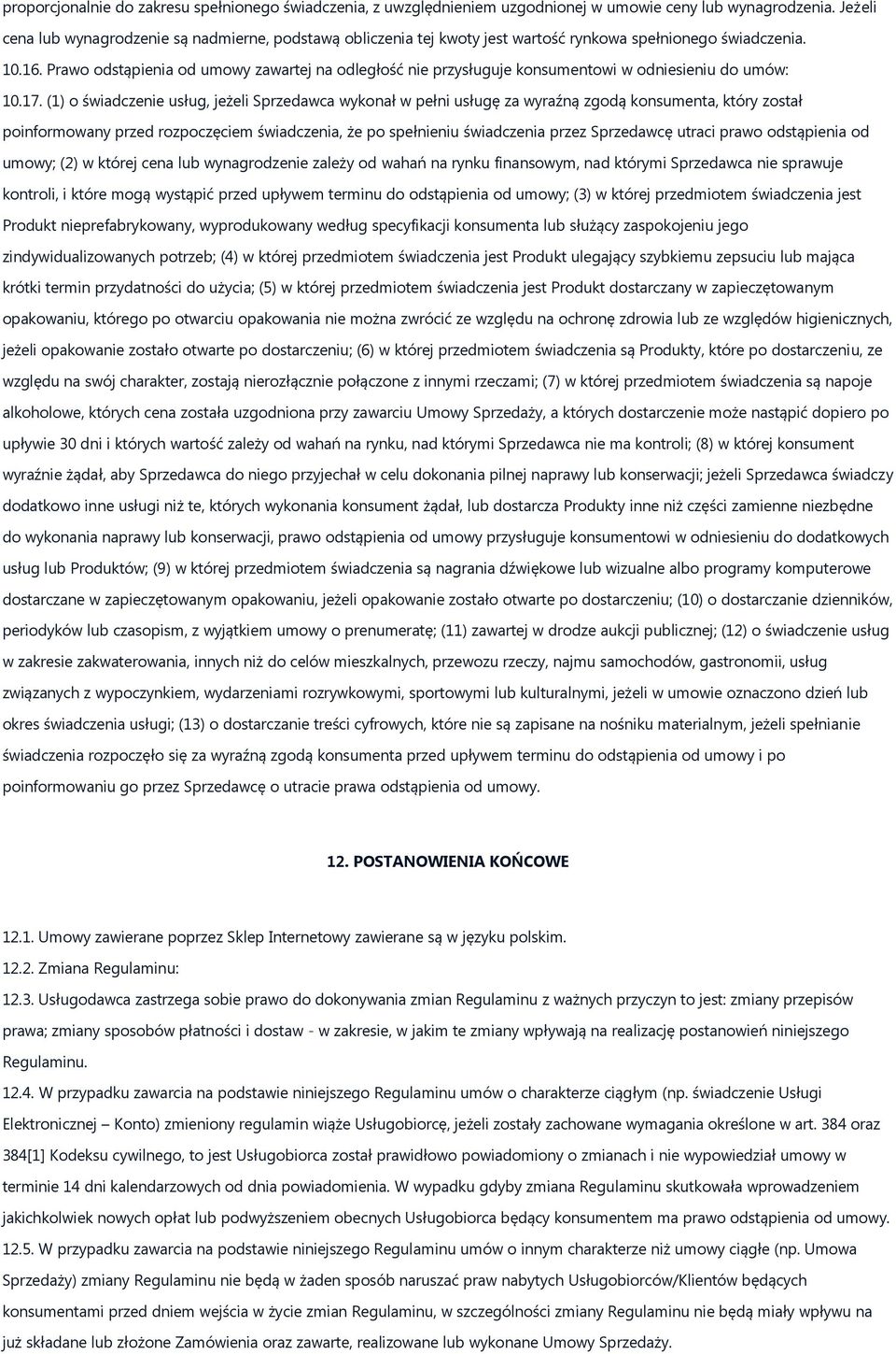 Prawo odstąpienia od umowy zawartej na odległość nie przysługuje konsumentowi w odniesieniu do umów: 10.17.