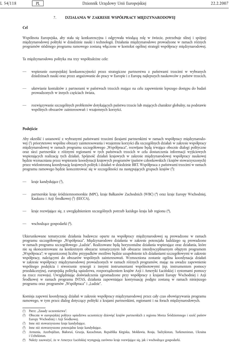 nauki i technologii. Działania międzynarodowe prowadzone w ramach różnych programów siódmego programu ramowego zostaną włączone w kontekst ogólnej strategii współpracy międzynarodowej.