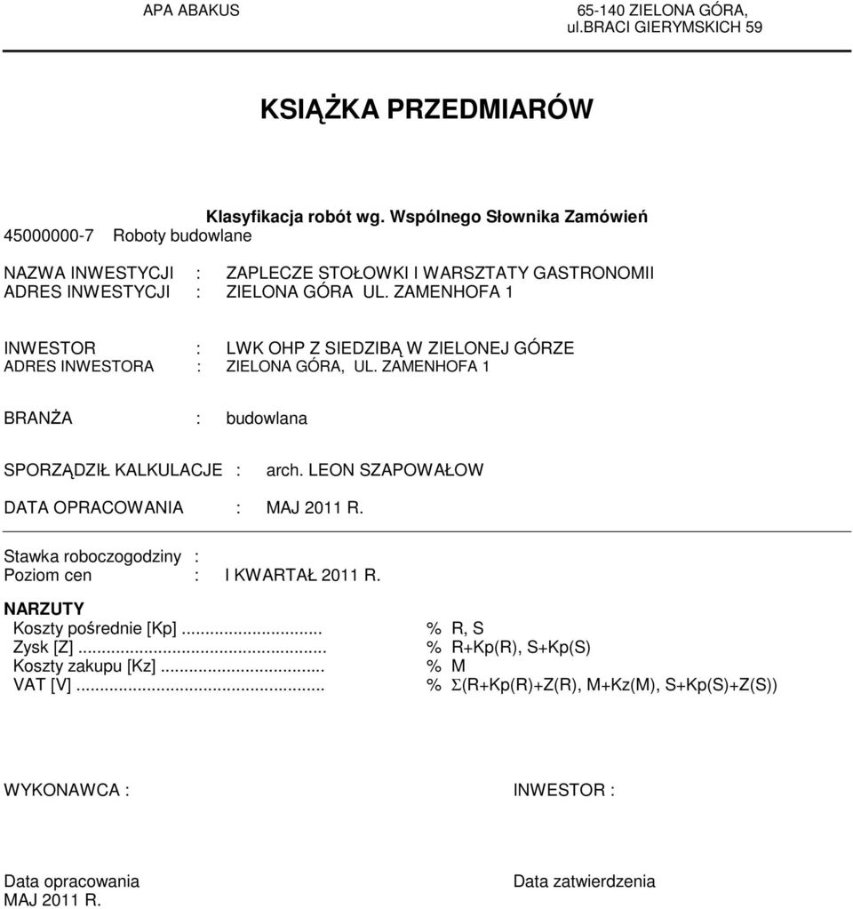 ZAMENHOFA 1 INWESTOR : LWK OHP Z SIEDZIBĄ W ZIELONEJ GÓRZE ADRES INWESTORA : ZIELONA GÓRA, UL. ZAMENHOFA 1 BRANśA : budowlana SPORZĄDZIŁ KALKULACJE : arch.