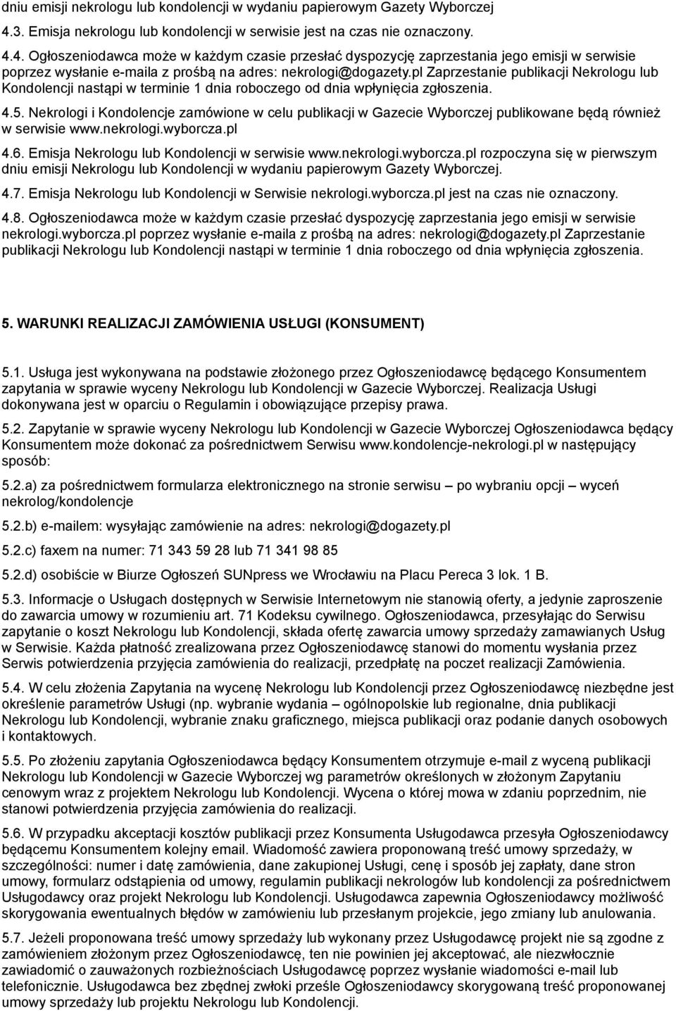 4. Ogłoszeniodawca może w każdym czasie przesłać dyspozycję zaprzestania jego emisji w serwisie poprzez wysłanie e-maila z prośbą na adres: nekrologi@dogazety.