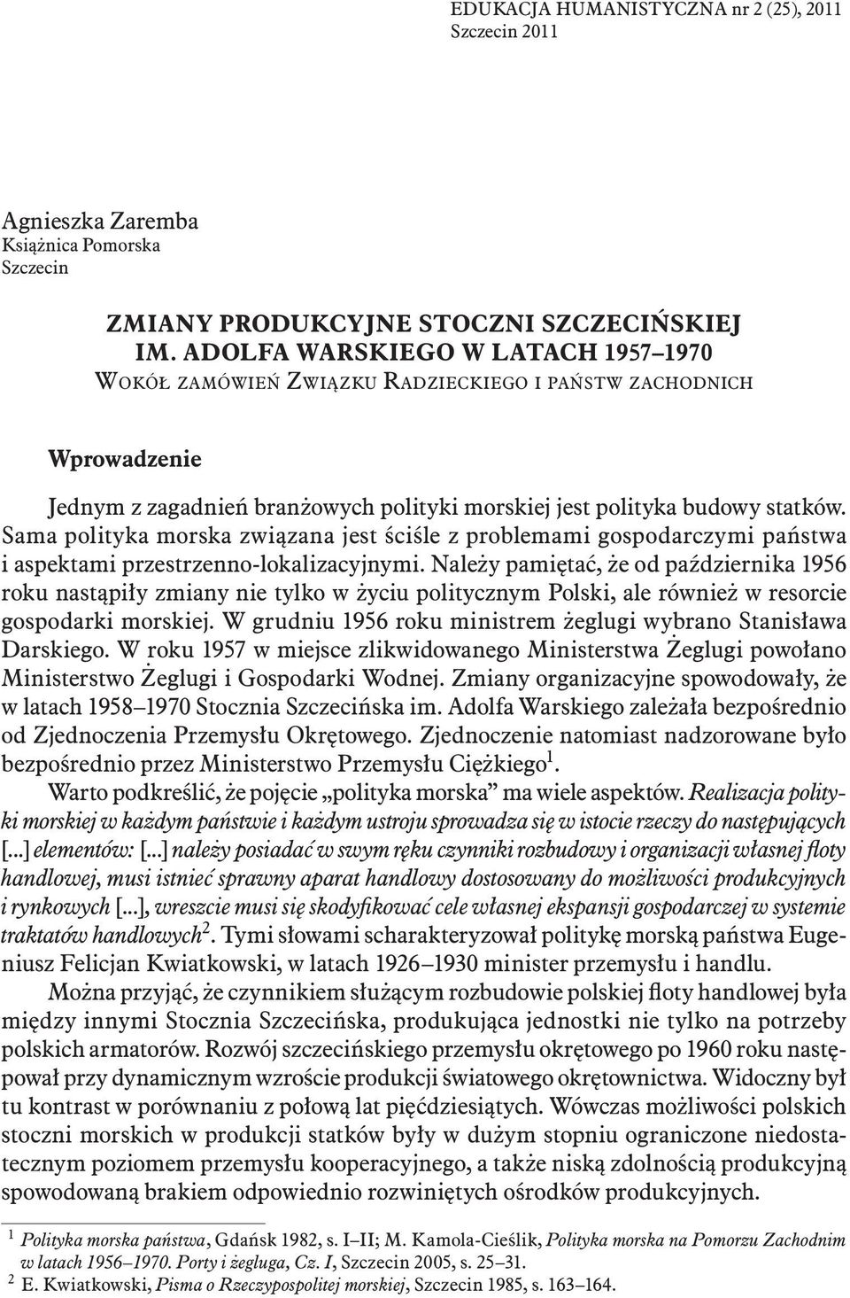 Sama polityka morska związana jest ściśle z problemami gospodarczymi państwa i aspektami przestrzenno-lokalizacyjnymi.