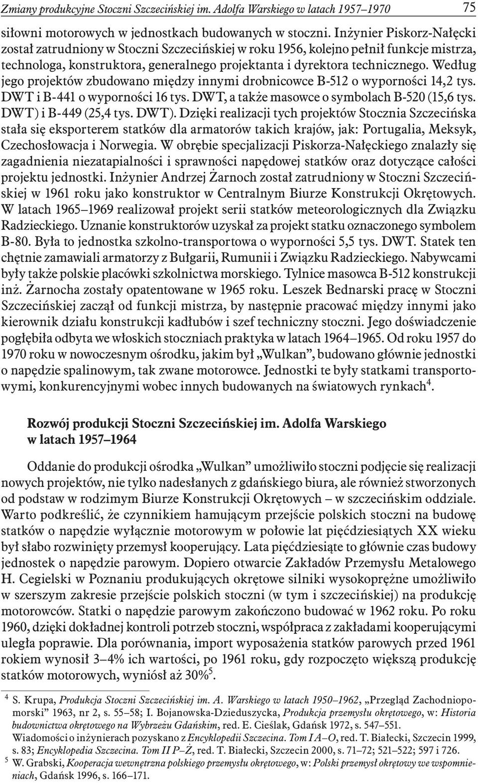 Według jego projektów zbudowano między innymi drobnicowce B-512 o wyporności 14,2 tys. DWT i B-441 o wyporności 16 tys. DWT, a także masowce o symbolach B-520 (15,6 tys. DWT) 