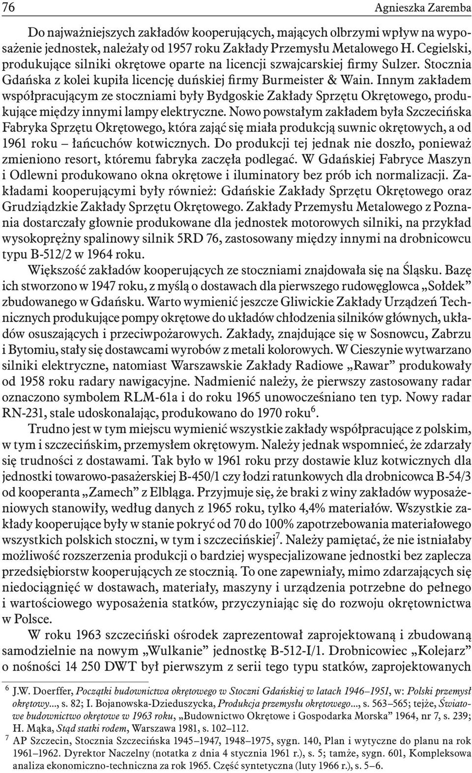 Innym zakładem współpracującym ze stoczniami były Bydgoskie Zakłady Sprzętu Okrętowego, produkujące między innymi lampy elektryczne.