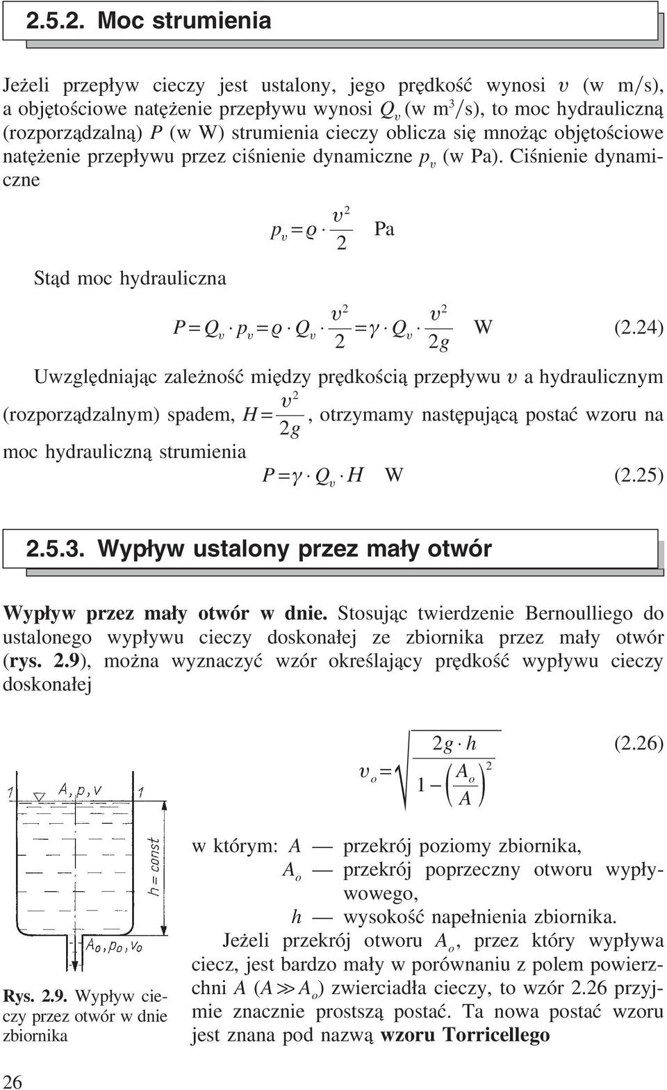 Ciśnienie dynamiczne Stąd moc hydrauliczna p υ = ρ υ2 2 Pa P = Q υ p υ = ρ Q υ υ2 2 = γ Q υ2 υ W (2.