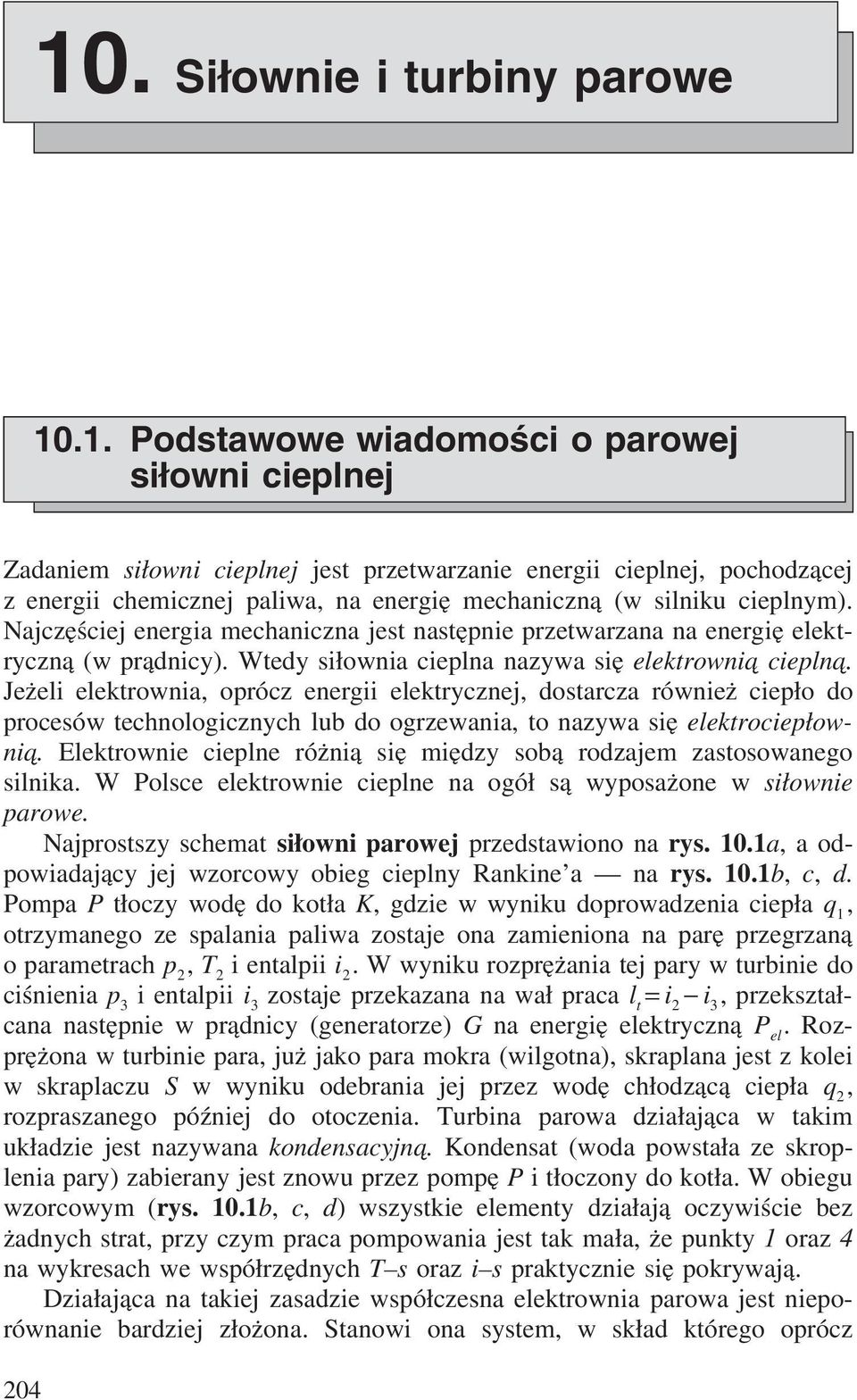 Jeżeli elektrownia, oprócz energii elektrycznej, dostarcza również ciepło do procesów technologicznych lub do ogrzewania, to nazywa się elektrociepłownia.