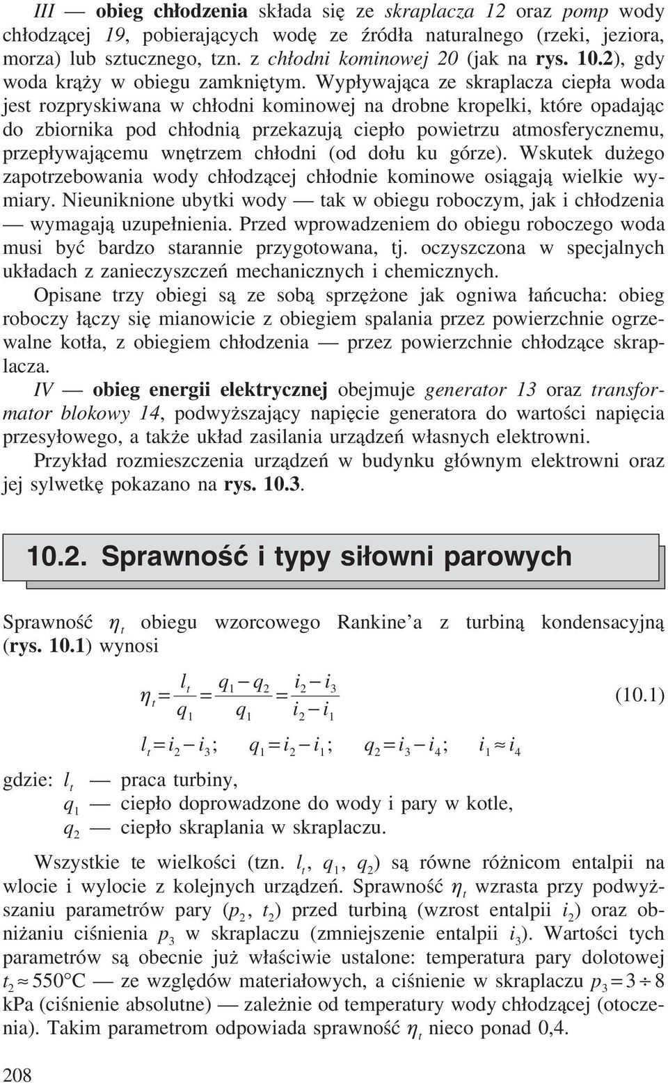 Wypływająca ze skraplacza ciepła woda jest rozpryskiwana w chłodni kominowej na drobne kropelki, które opadając do zbiornika pod chłodnią przekazują ciepło powietrzu atmosferycznemu, przepływającemu