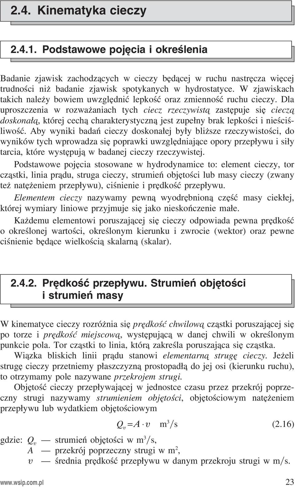 Dla uproszczenia w rozważaniach tych ciecz rzeczywista zastępuje się ciecza doskonała, której cechą charakterystyczną jest zupełny brak lepkości i nieściśliwość.