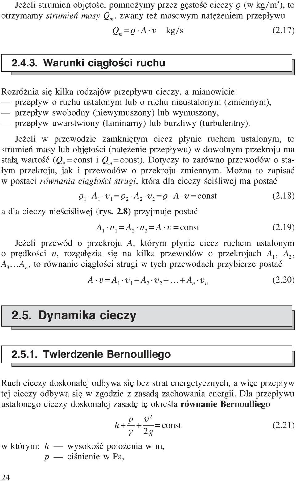 Warunki cia głości ruchu Rozróżnia się kilka rodzajów przepływu cieczy, a mianowicie: przepływ o ruchu ustalonym lub o ruchu nieustalonym (zmiennym), przepływ swobodny (niewymuszony) lub wymuszony,