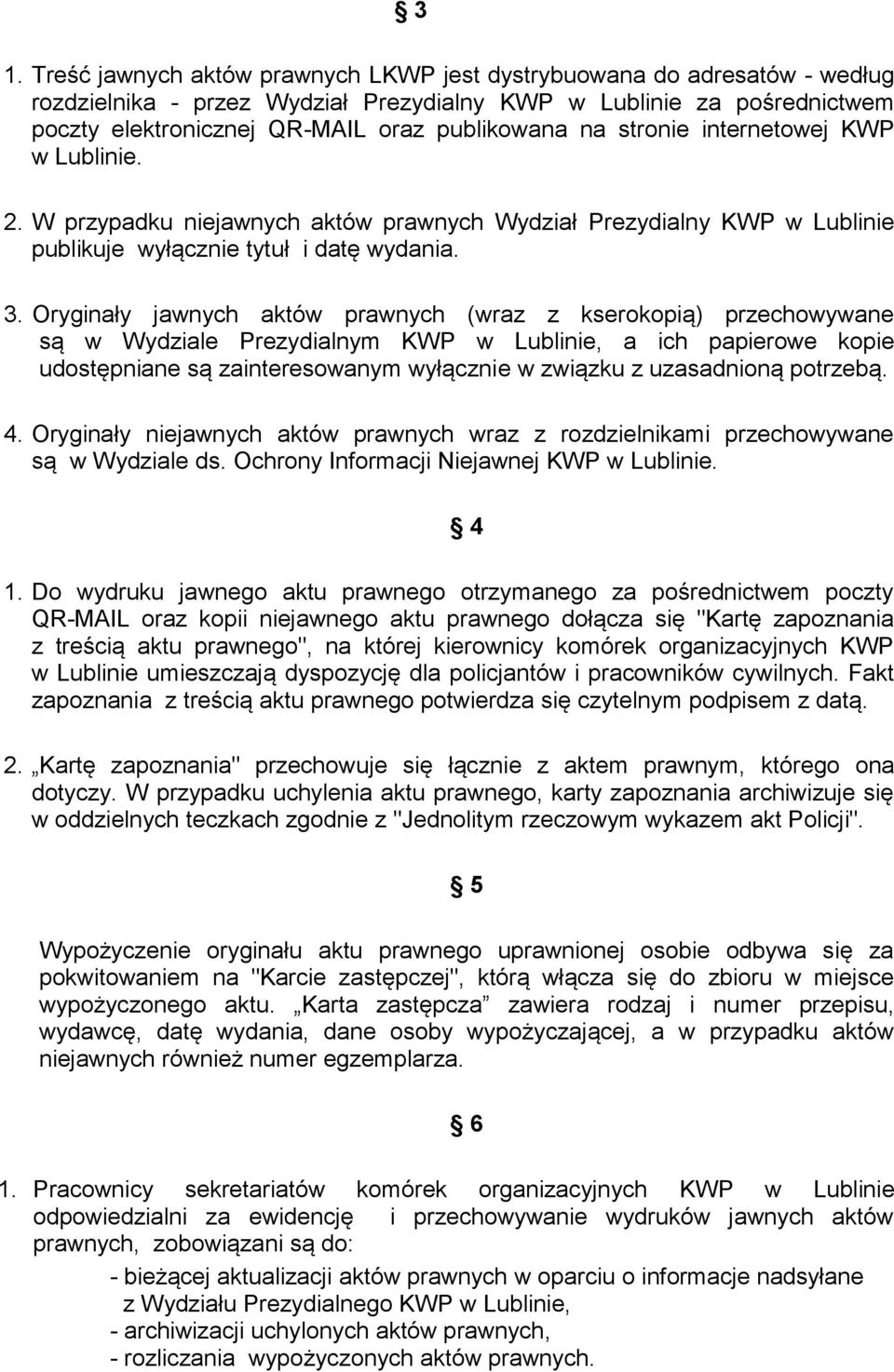 Oryginały jawnych aktów prawnych (wraz z kserokopią) przechowywane są w Wydziale Prezydialnym KWP w Lublinie, a ich papierowe kopie udostępniane są zainteresowanym wyłącznie w związku z uzasadnioną