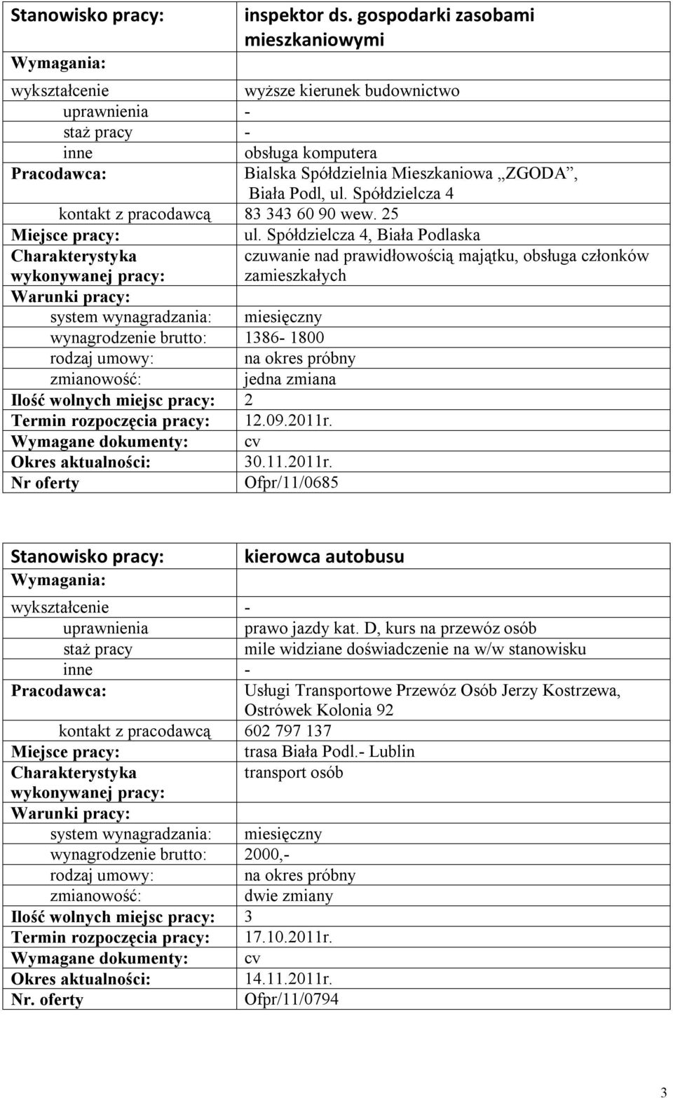 Spółdzielcza 4, Biała Podlaska czuwanie nad prawidłowością majątku, obsługa członków zamieszkałych wynagrodzenie brutto: 1386-1800 Termin rozpoczęcia pracy: 12.09.2011r.