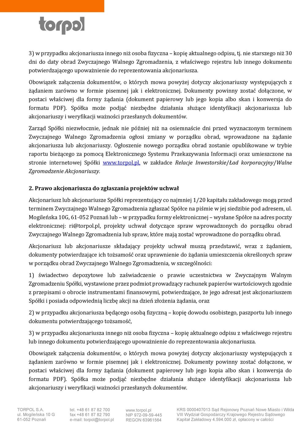 Obowiązek załączenia dokumentów, o których mowa powyżej dotyczy akcjonariuszy występujących z żądaniem zarówno w formie pisemnej jak i elektronicznej.