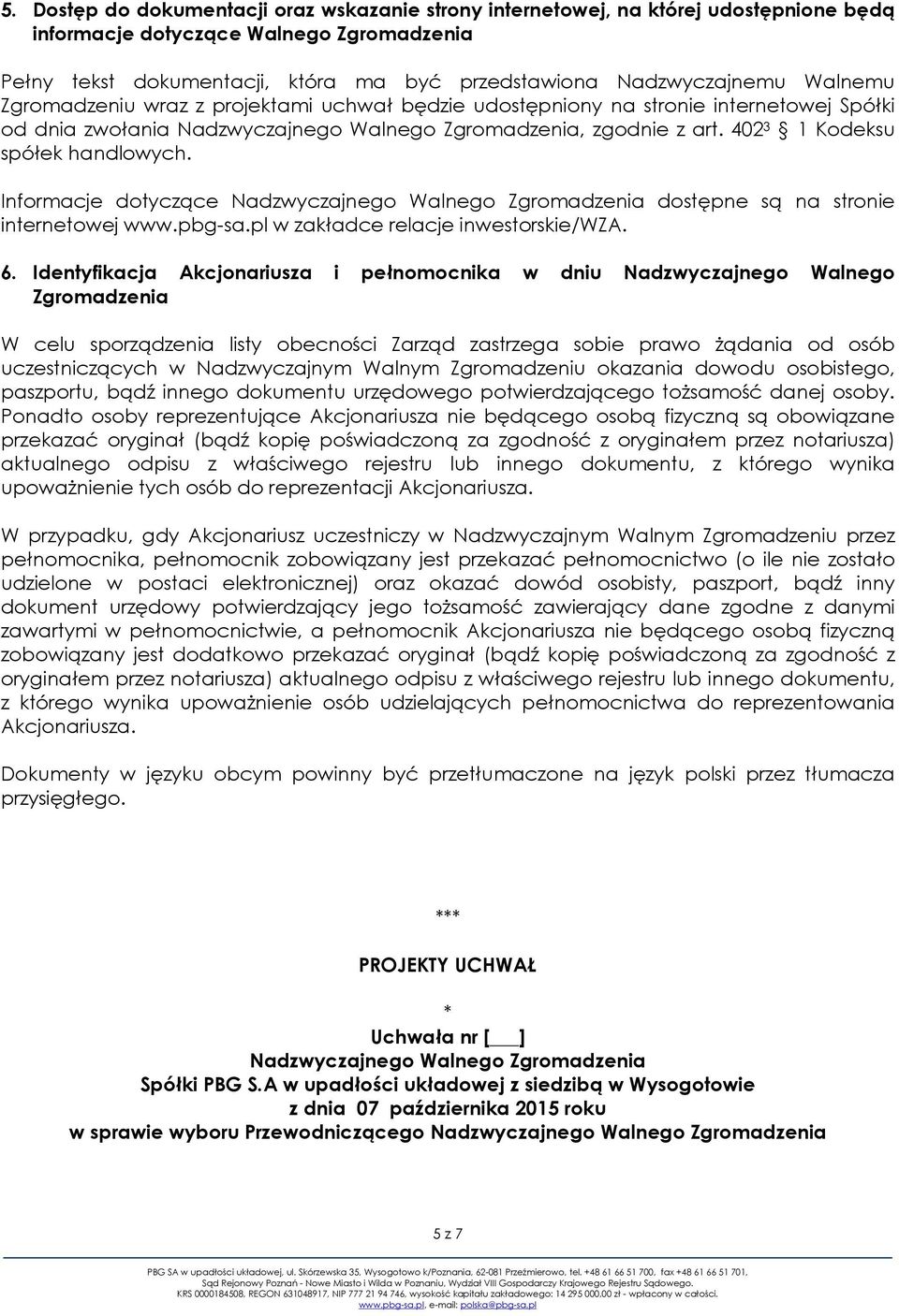 Informacje dotyczące dostępne są na stronie internetowej www.pbg-sa.pl w zakładce relacje inwestorskie/wza. 6.