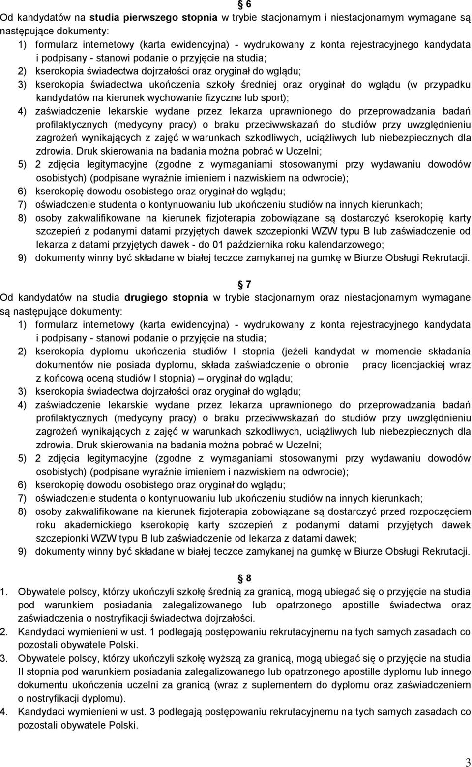 oryginał do wglądu (w przypadku kandydatów na kierunek wychowanie fizyczne lub sport); 4) zaświadczenie lekarskie wydane przez lekarza uprawnionego do przeprowadzania badań profilaktycznych (medycyny