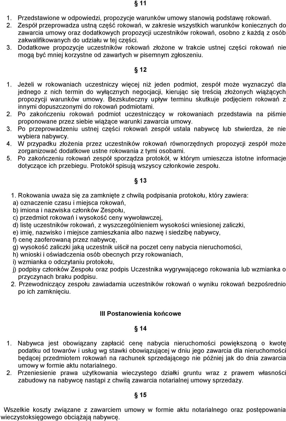 udziału w tej części. 3. Dodatkowe propozycje uczestników rokowań złożone w trakcie ustnej części rokowań nie mogą być mniej korzystne od zawartych w pisemnym zgłoszeniu. 12 1.