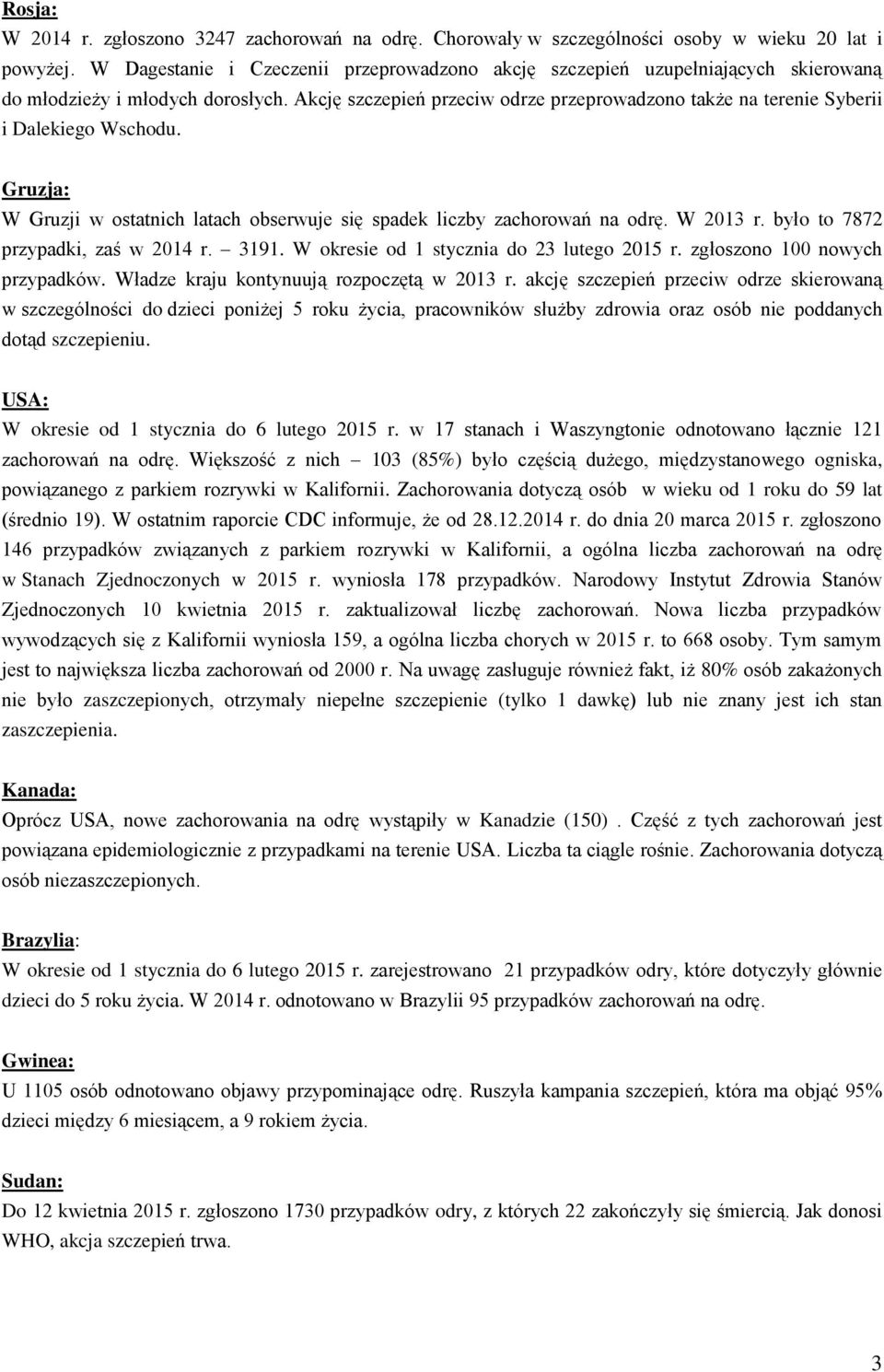 Akcję szczepień przeciw odrze przeprowadzono także na terenie Syberii i Dalekiego Wschodu. Gruzja: W Gruzji w ostatnich latach obserwuje się spadek liczby zachorowań na odrę. W 2013 r.