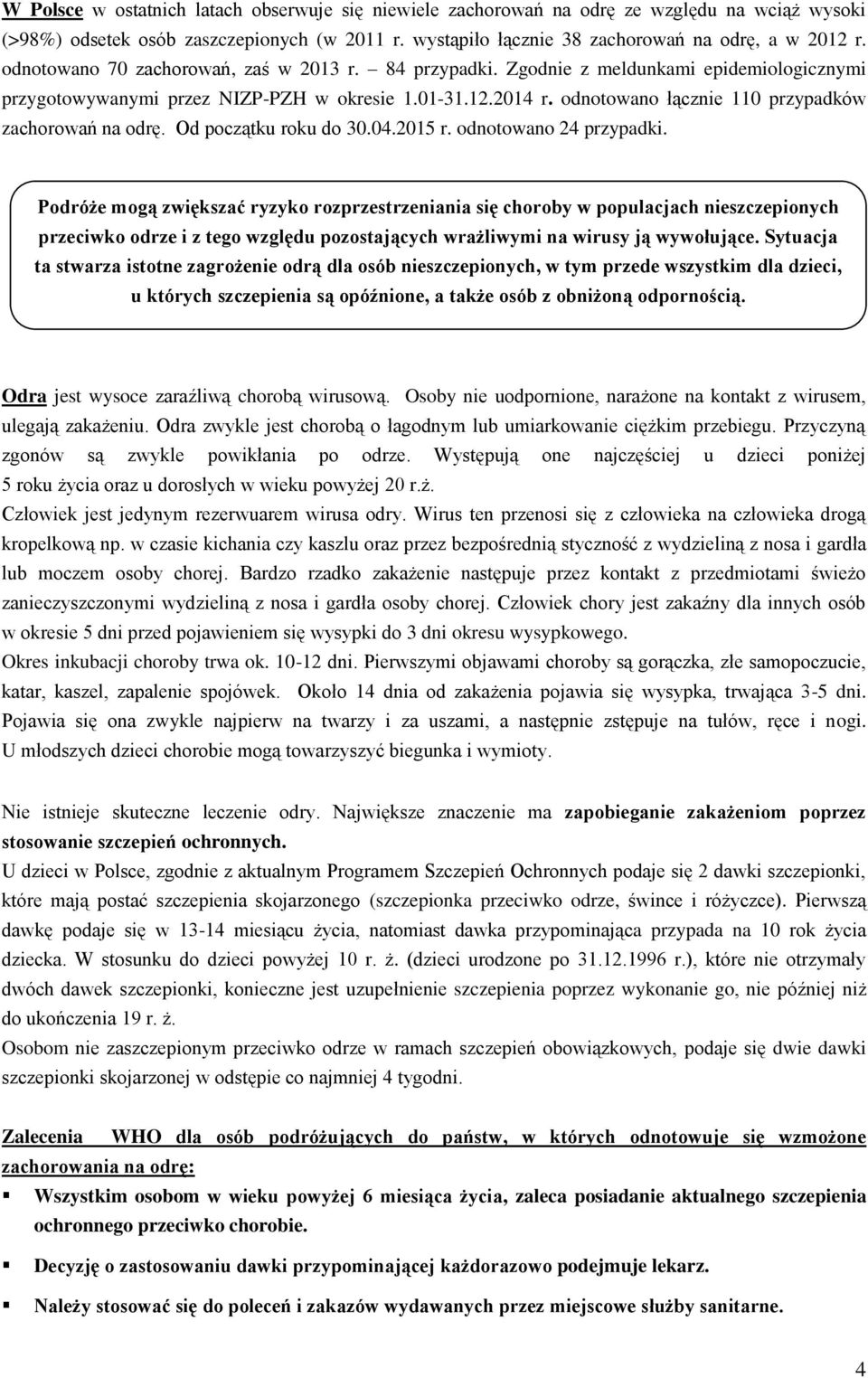 odnotowano łącznie 110 przypadków zachorowań na odrę. Od początku roku do 30.04.2015 r. odnotowano 24 przypadki.