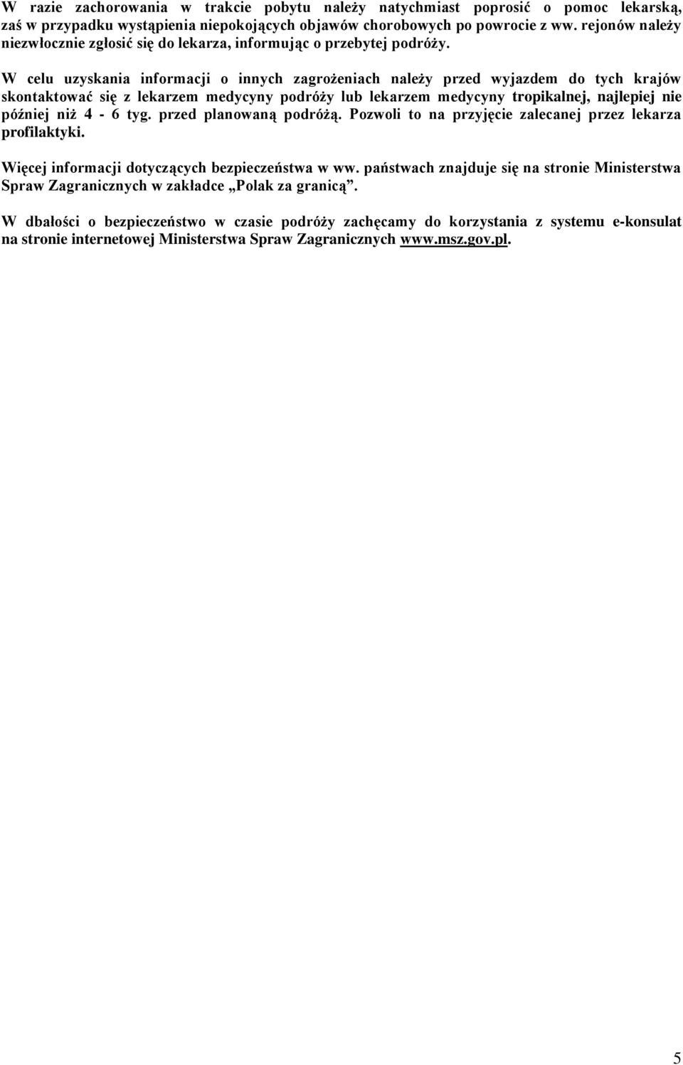 W celu uzyskania informacji o innych zagrożeniach należy przed wyjazdem do tych krajów skontaktować się z lekarzem medycyny podróży lub lekarzem medycyny tropikalnej, najlepiej nie później niż 4-6