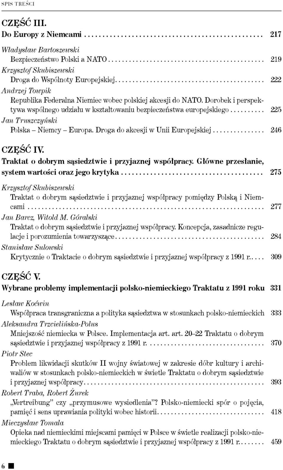 Dorobek i perspektywa wspólnego udziału w kształtowaniu bezpieczeństwa europejskiego.......... 225 Jan Truszczyński Polska Niemcy Europa. Droga do akcesji w Unii Europejskiej.............. 246 Część IV.