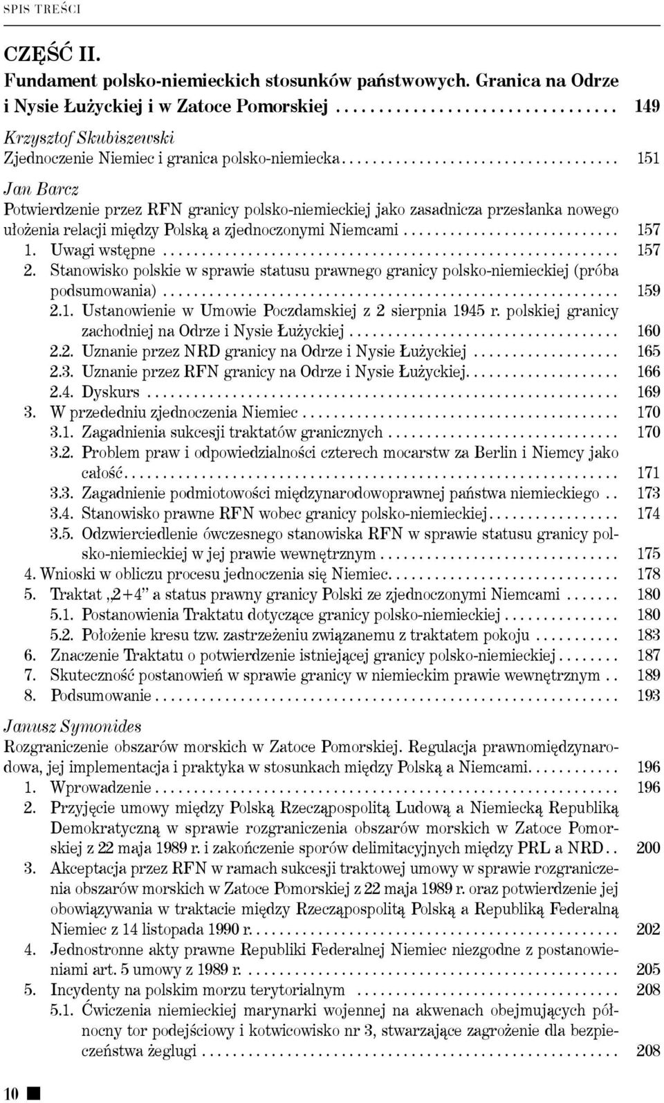 ................................... 151 Jan Barcz Potwierdzenie przez RFN granicy polsko-niemieckiej jako zasadnicza przesłanka nowego ułożenia relacji między Polską a zjednoczonymi Niemcami............................. 157 1.