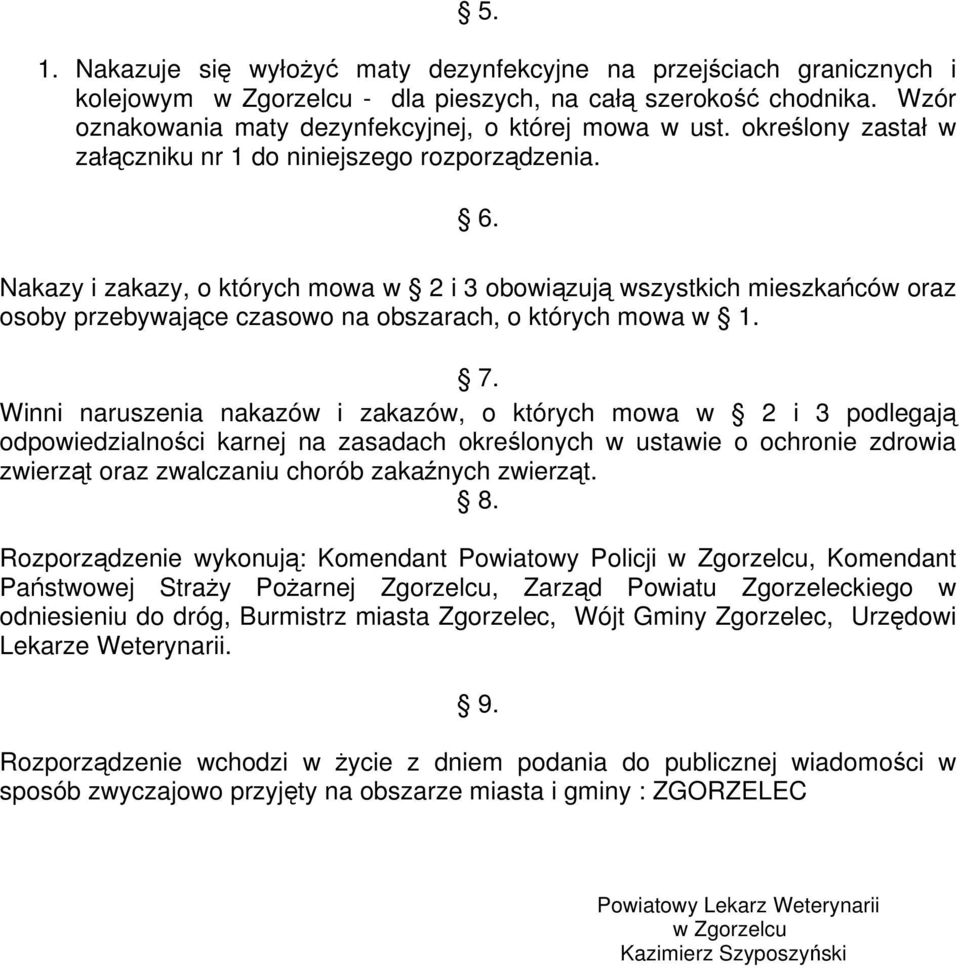 Nakazy i zakazy, o których mowa w 2 i 3 obowiązują wszystkich mieszkańców oraz osoby przebywające czasowo na obszarach, o których mowa w 1. 7.