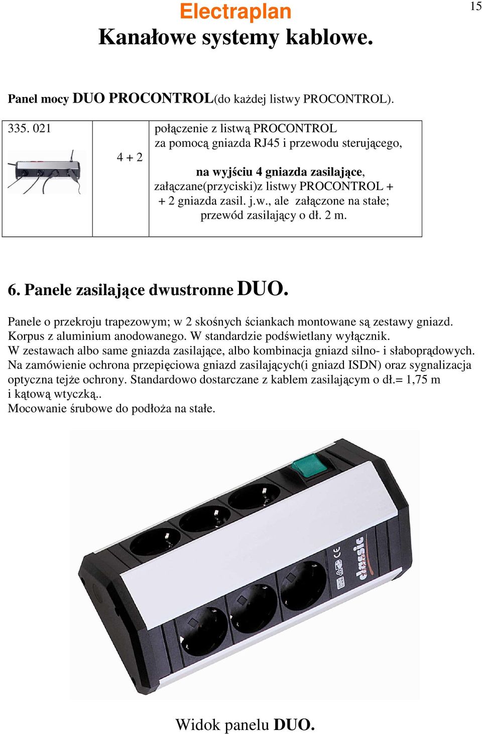 2 m. 6. Panele zasilające dwustronne DUO. Panele o przekroju trapezowym; w 2 skośnych ściankach montowane są zestawy gniazd. Korpus z aluminium anodowanego. W standardzie podświetlany wyłącznik.