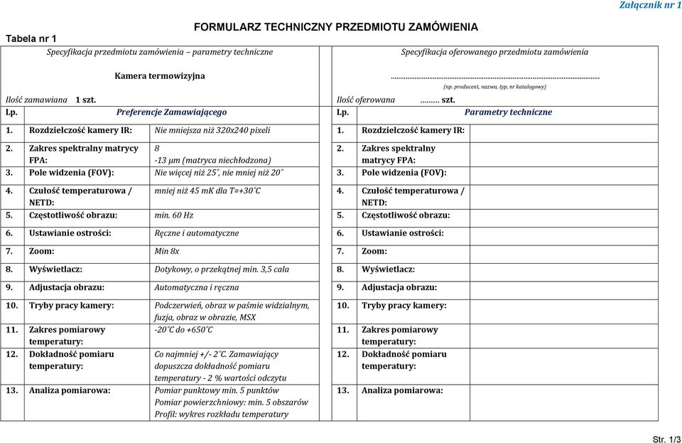 Rozdzielczość kamery IR: 2. Zakres spektralny matrycy 8 2. Zakres spektralny FPA: -13 μm (matryca niechłodzona) matrycy FPA: 3. Pole widzenia (FOV): Nie więcej niż 25, nie mniej niż 20 3.