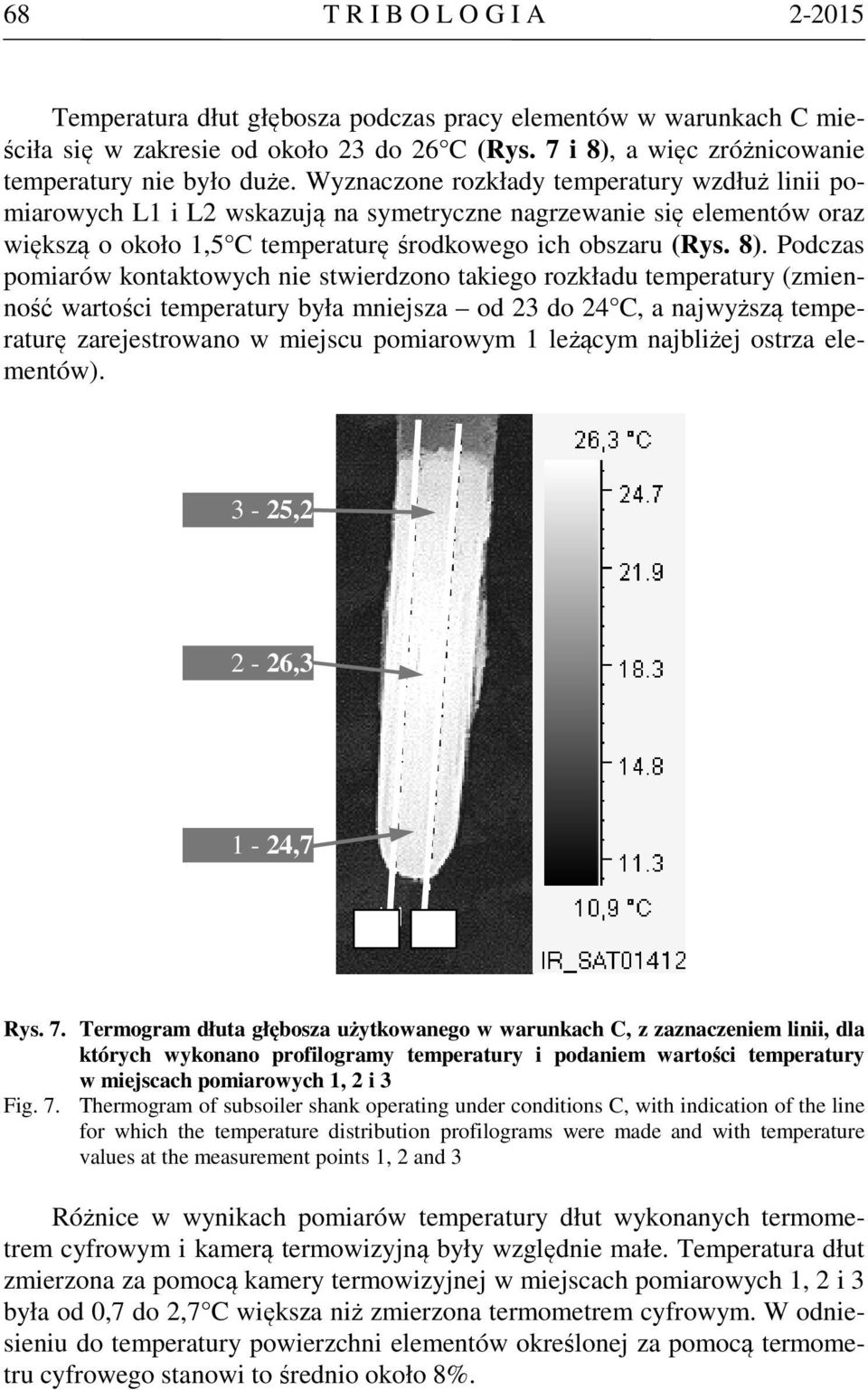 Podczas pomiarów kontaktowych nie stwierdzono takiego rozkładu temperatury (zmienność wartości temperatury była mniejsza od 23 do 24 C, a najwyższą temperaturę zarejestrowano w miejscu pomiarowym 1