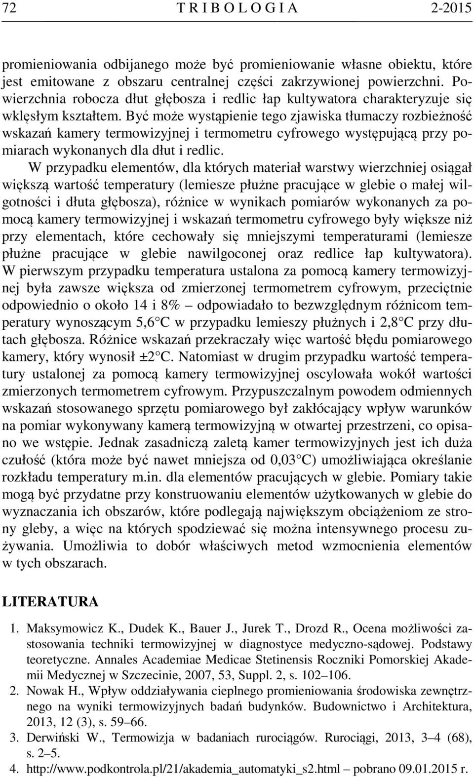 Być może wystąpienie tego zjawiska tłumaczy rozbieżność wskazań kamery termowizyjnej i termometru cyfrowego występującą przy pomiarach wykonanych dla dłut i redlic.