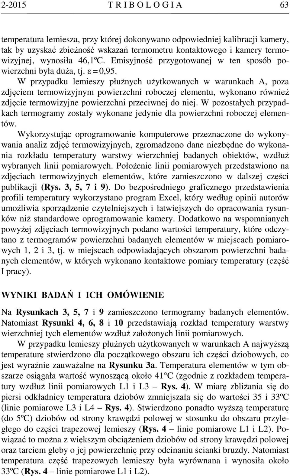 W przypadku lemieszy płużnych użytkowanych w warunkach A, poza zdjęciem termowizyjnym powierzchni roboczej elementu, wykonano również zdjęcie termowizyjne powierzchni przeciwnej do niej.