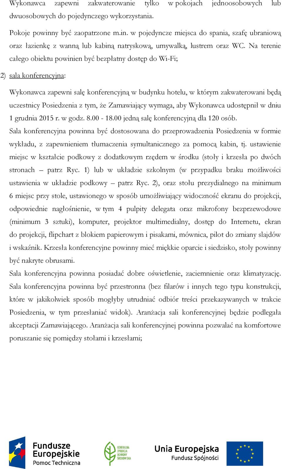 Na terenie całego obiektu powinien być bezpłatny dostęp do Wi-Fi; 2) sala konferencyjna: Wykonawca zapewni salę konferencyjną w budynku hotelu, w którym zakwaterowani będą uczestnicy Posiedzenia z