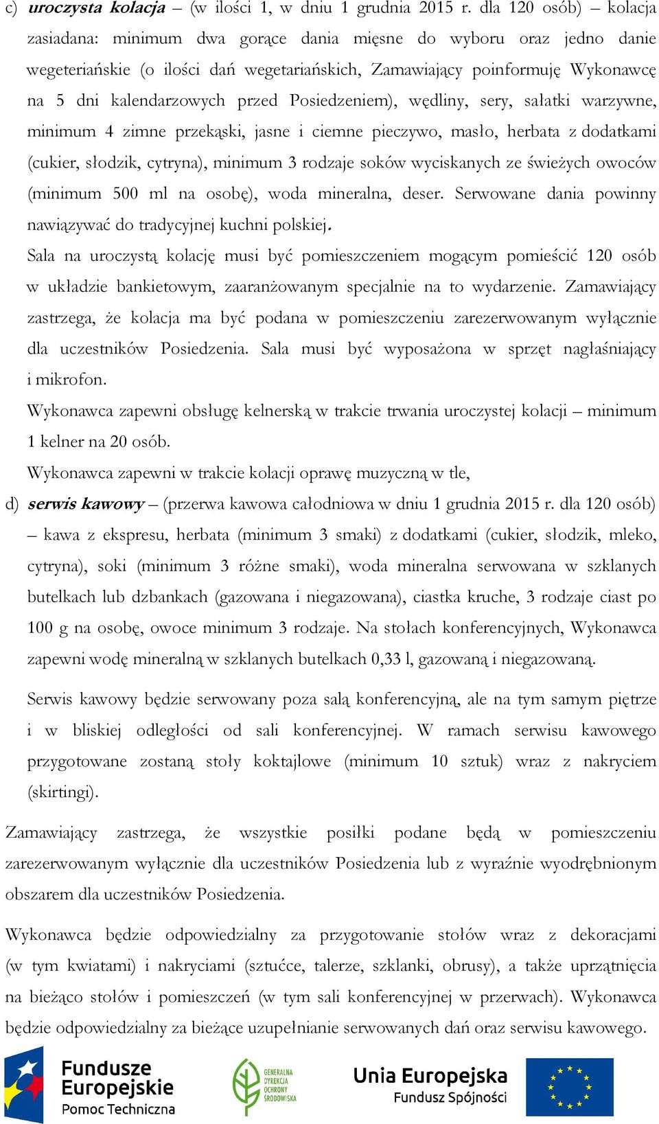 przed Posiedzeniem), wędliny, sery, sałatki warzywne, minimum 4 zimne przekąski, jasne i ciemne pieczywo, masło, herbata z dodatkami (cukier, słodzik, cytryna), minimum 3 rodzaje soków wyciskanych ze