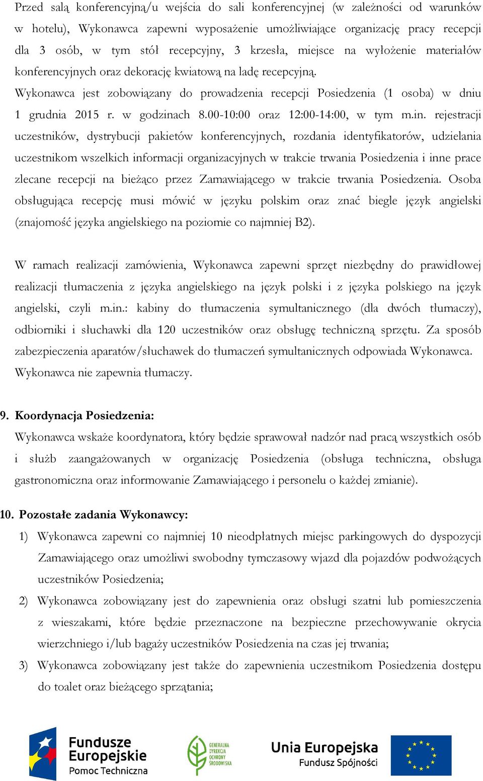 Wykonawca jest zobowiązany do prowadzenia recepcji Posiedzenia (1 osoba) w dniu 1 grudnia 2015 r. w godzina